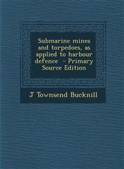 Submarine Mines and Torpedoes, as Applied to Harbour Defence - Primary Source Edition,1287876889,9781287876885