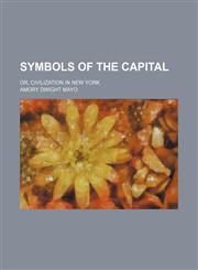 Symbols of the Capital; Or, Civilization in New York,1151129534,9781151129536