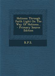 Holiness Through Faith Light on the Way of Holiness... - Primary Source Edition,1294696173,9781294696179