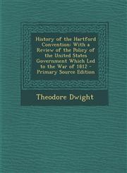 History of the Hartford Convention With a Review of the Policy of the United States Government Which Led to the War of 1812 - Primary Source Edition,128742841X,9781287428411