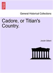 Cadore, or Titian's Country.,1241346992,9781241346997