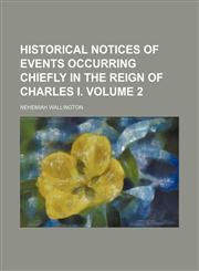 Historical notices of events occurring chiefly in the reign of Charles I. Volume 2,1151230952,9781151230959