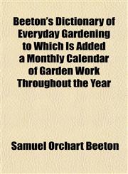 Beeton's Dictionary of Everyday Gardening to Which Is Added a Monthly Calendar of Garden Work Throughout the Year,1151737127,9781151737120