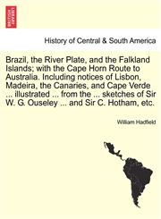 Brazil, the River Plate, and the Falkland Islands; with the Cape Horn Route to Australia. Including notices of Lisbon, Madeira, the Canaries, and Cape Verde ... illustrated ... from the ... sketches of Sir W. G. Ouseley ... and Sir C. Hotham, etc.,1241512027,9781241512026