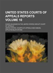 United States Courts of Appeals Reports; Cases Adjudged in the United States Circuit Court of Appeals Volume 10,1234109743,9781234109745