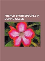 French Sportspeople in Doping Cases Antony Dupuis, Bernard Lama, Bernard Thevenet, Bouchra Ghezielle, Christophe Cheval, Christophe Dugarry, Claude T,1155452321,9781155452326