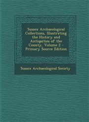 Sussex Archaeological Collections, Illustrating the History and Antiquities of the County, Volume 2,1289570035,9781289570033