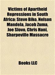 Victims of Apartheid Repressions in South Africa Steve Biko, Nelson Mandela, Jacob Zuma, Joe Slovo, Chris Hani, Sharpeville Massacre,1155603346,9781155603346