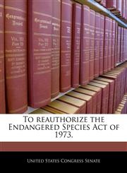 To reauthorize the Endangered Species Act of 1973.,1240297696,9781240297696