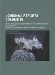 Louisiana Reports; Cases Argued and Determined in the Supreme Court of Louisiana Volume 30,123011131X,9781230111315