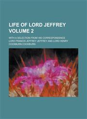 Life of Lord Jeffrey; With a Selection from His Correspondence Volume 2,115007454X,9781150074547