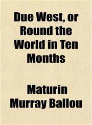 Due West, or Round the World in Ten Months,1151114707,9781151114709