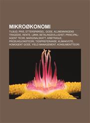 Mikroøkonomi Tilbud, Pris, Etterspørsel, Gode, Allmenningens tragedie, Rente, Lønn, Betalingsvillighet, Principal-agent teori, Marginalskatt,1232789402,9781232789406