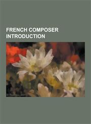 French Composer Introduction Louis Cahuzac, Jacques-Martin Hotteterre, Pierre-Octave Ferroud, Michel de La Barre, Alexis de Castillon, Bruno Mantov,1230544267,9781230544267
