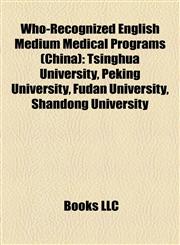 Who-Recognized English Medium Medical Programs (China) Tsinghua University, Peking University, Fudan University, Shandong University,1155729129,9781155729121