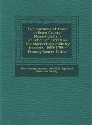 Two Centuries of Travel in Essex County, Massachusetts, a Collection of Narratives and Observations Made by Travelers, 1605-1799; - Primary Source Edi,1293846791,9781293846797