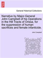 Narrative by Major-General John Campbell of his Operations in the Hill Tracts of Orissa, for the suppression of human sacrifices and female infanticide.,1241326932,9781241326937