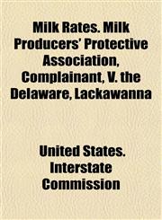 Milk Rates. Milk Producers' Protective Association, Complainant, V. the Delaware, Lackawanna,1152739506,9781152739505
