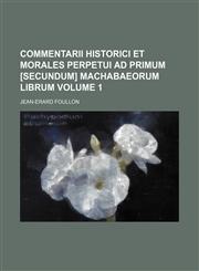 Commentarii historici et morales perpetui ad primum [secundum] Machabaeorum librum Volume 1,1130748227,9781130748222