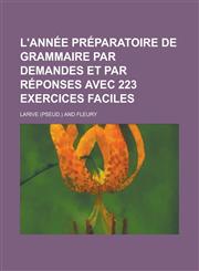 L'Annee Preparatoire de Grammaire Par Demandes Et Par Reponses Avec 223 Exercices Faciles,1234608936,9781234608934