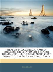Elements of Analytical Geometry Embracing the Equations of the Point, the Straight Line, the Conic Sections and Surfaces of the First and Second Order,1143104021,9781143104022