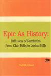 Epic as History Diffusion of Ramkatha from Chin Hills to Lushai Hills 1st Published,8176467251,9788176467254