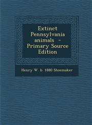 Extinct Pennsylvania Animals - Primary Source Edition,1287588425,9781287588429
