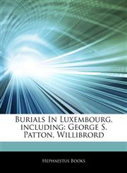 Articles On Burials In Luxembourg, including George S. Patton, Willibrord,1242702458,9781242702457