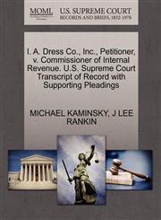 I. A. Dress Co., Inc., Petitioner, v. Commissioner of Internal Revenue. U.S. Supreme Court Transcript of Record with Supporting Pleadings,1270452673,9781270452676