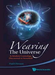 Weaving the Universe Is Modern Cosmology Discovered or Invented?,9814313947,9789814313940