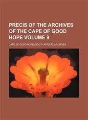 Precis of the Archives of the Cape of Good Hope Volume 9,1151798584,9781151798589