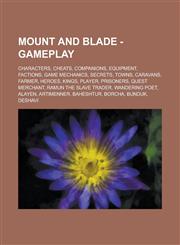 Mount and Blade - Gameplay Characters, Cheats, Companions, Equipment, Factions, Game mechanics, Secrets, Towns, Caravans, Farmer, Heroes, Kings, Player, Prisoners, Quest Merchant, Ramun the Slave Trader, Wandering poet, Alayen,1234704633,9781234704636