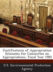Justifications of Appropriation Estimates for Committee on Appropriations, Fiscal Year 1985,1287020968,9781287020967