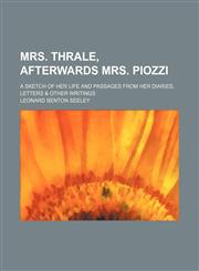 Mrs. Thrale, Afterwards Mrs. Piozzi; A Sketch of Her Life and Passages from Her Diaries, Letters & Other Writings,1150687630,9781150687631