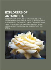 Explorers of Antarctica Robert Falcon Scott, Roald Amundsen, Edmund Hillary, Ernest Shackleton, Douglas Mawson, Erich von Drygalski,1156464749,9781156464748