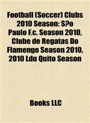 Football (Soccer) Clubs 2010 Season São Paulo F.c. Season 2010, Clube de Regatas Do Flamengo Season 2010, 2010 Ldu Quito Season,1157665276,9781157665274