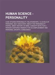 Human Science - Personality Case Studies:Personality, Relationships, 12 Levels of Personal Self-Discovery, About the Personality Portal, Brief history of mind, Concept Note for a Person-centered Website for Accomplishment and Personal Growth, Conscience,,1234743299,9781234743291