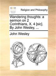 Wandering thoughts a sermon on 2 Corinthians, X. 4 [sic]. By John Wesley, ...,1171082312,9781171082316