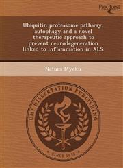 Ubiquitin proteasome pathway, autophagy and a novel therapeutic approach to prevent neurodegeneration linked to inflammation in ALS.,1249880513,9781249880516