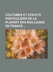 Coutumes Et Statuts Particuliers de La Plupart Des Bailliages de France,1234140721,9781234140724