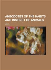 Anecdotes of the Habits and Instinct of Animals,1153766434,9781153766432