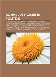 Romanian women in politics Maria Antonescu, Norica Nicolai, Renate Weber, Ecaterina Andronescu, Ramona Mănescu, Ana Pauker, Elena Ceauşescu,115549038X,9781155490380