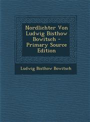 Nordlichter Von Ludwig Bisthow Bowitsch - Primary Source Edition,1294474847,9781294474845