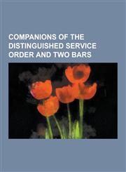 Companions of the Distinguished Service Order and Two Bars Johnnie Johnson, Andrew Cunningham, 1st Viscount Cunningham of Hyndhope, James Hill, Alber,1230836977,9781230836973