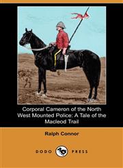 Corporal Cameron of the North West Mounted Police A Tale of the MacLeod Trail,1406514845,9781406514841