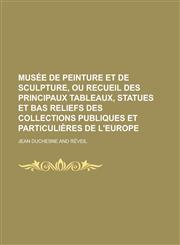 Musée de peinture et de sculpture, ou Recueil des principaux tableaux, statues et bas reliefs des collections publiques et particulières de l'Europe,1236976096,9781236976093