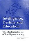 Intelligence, Destiny, and Education: The Ideological Roots of Intelligence Testing,0415394937,9780415394932