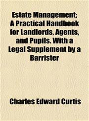 Estate Management; A Practical Handbook for Landlords, Agents, and Pupils. With a Legal Supplement by a Barrister,1154907473,9781154907476