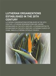 Lutheran organizations established in the 20th century Lutheran congregations established in the 20th century,1157189164,9781157189169