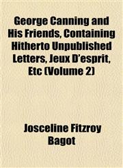 George Canning and His Friends, Containing Hitherto Unpublished Letters, Jeux D'esprit, Etc (Volume 2),1152263625,9781152263628
